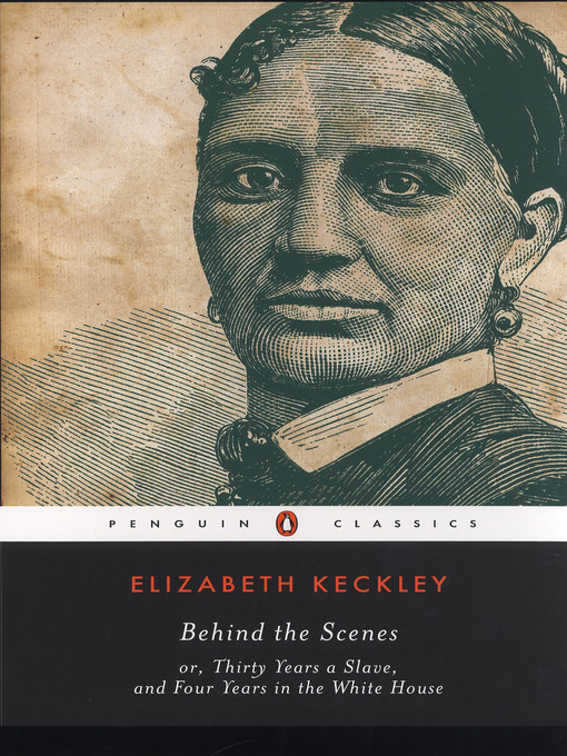 Title details for Behind the Scenes or, Thirty Years a Slave, and Four Years in the White House by Elizabeth Keckley - Available